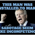 Biden installed to make sabotage look like incompetance